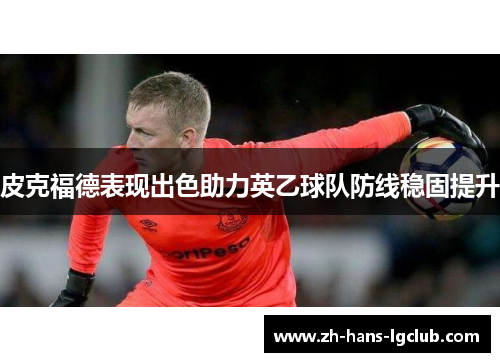 皮克福德表现出色助力英乙球队防线稳固提升