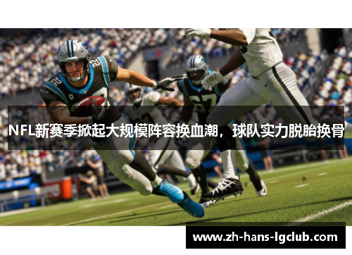 NFL新赛季掀起大规模阵容换血潮，球队实力脱胎换骨