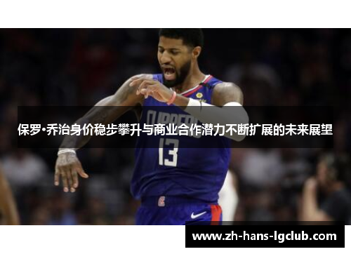 保罗·乔治身价稳步攀升与商业合作潜力不断扩展的未来展望