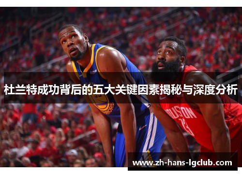 杜兰特成功背后的五大关键因素揭秘与深度分析