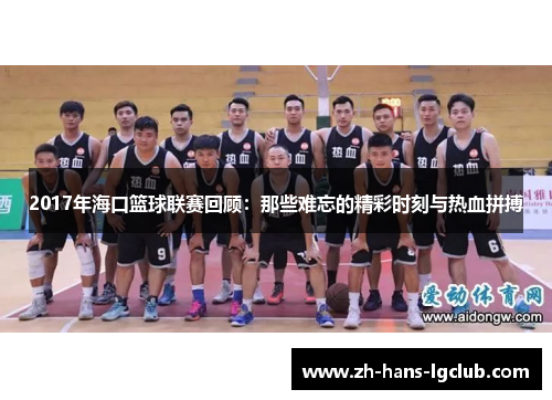 2017年海口篮球联赛回顾：那些难忘的精彩时刻与热血拼搏