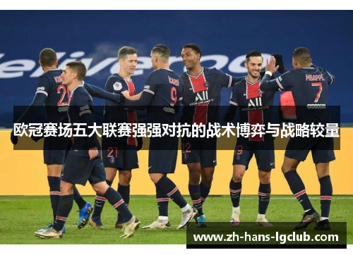 欧冠赛场五大联赛强强对抗的战术博弈与战略较量
