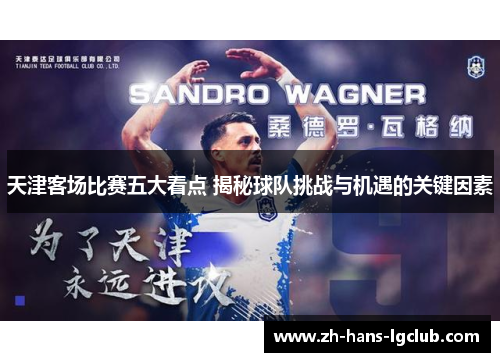 天津客场比赛五大看点 揭秘球队挑战与机遇的关键因素