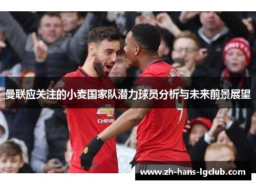 曼联应关注的小麦国家队潜力球员分析与未来前景展望