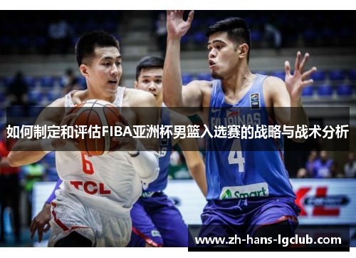 如何制定和评估FIBA亚洲杯男篮入选赛的战略与战术分析
