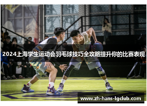 2024上海学生运动会羽毛球技巧全攻略提升你的比赛表现