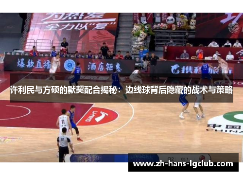 许利民与方硕的默契配合揭秘：边线球背后隐藏的战术与策略