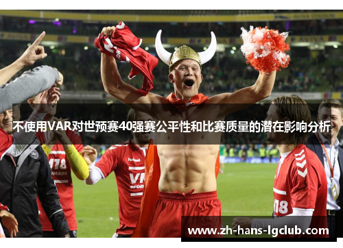 不使用VAR对世预赛40强赛公平性和比赛质量的潜在影响分析