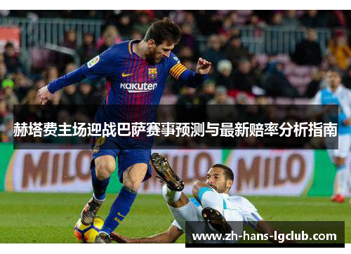 赫塔费主场迎战巴萨赛事预测与最新赔率分析指南