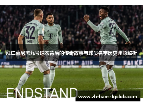 拜仁慕尼黑九号球衣背后的传奇故事与球员名字历史渊源解析