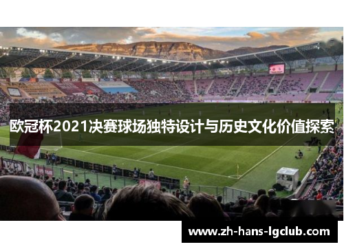 欧冠杯2021决赛球场独特设计与历史文化价值探索