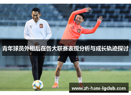 青年球员外租后在各大联赛表现分析与成长轨迹探讨