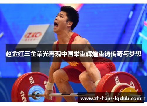 赵金红三金荣光再现中国举重辉煌重铸传奇与梦想