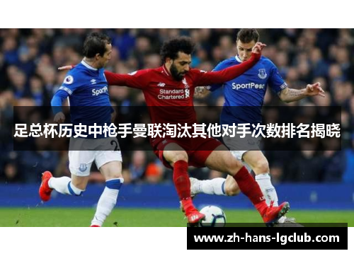 足总杯历史中枪手曼联淘汰其他对手次数排名揭晓 足总杯历史中枪手曼联淘汰其他对手次数排名揭晓