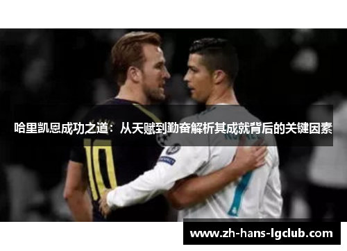 哈里凯恩成功之道：从天赋到勤奋解析其成就背后的关键因素