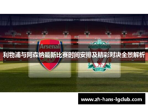 利物浦与阿森纳最新比赛时间安排及精彩对决全景解析 利物浦与阿森纳最新比赛时间安排及精彩对决全景解析