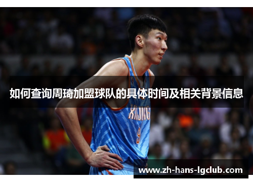 如何查询周琦加盟球队的具体时间及相关背景信息