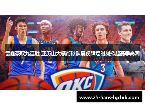 雷霆豪取九连胜 亚历山大领衔球队展现辉煌时刻掀起赛季高潮 雷霆豪取九连胜 亚历山大领衔球队展现辉煌时刻掀起赛季高潮