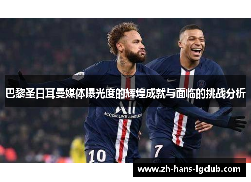 巴黎圣日耳曼媒体曝光度的辉煌成就与面临的挑战分析