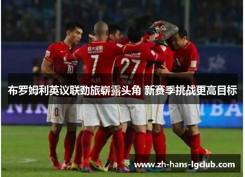 布罗姆利英议联劲旅崭露头角 新赛季挑战更高目标
