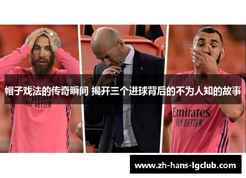 帽子戏法的传奇瞬间 揭开三个进球背后的不为人知的故事