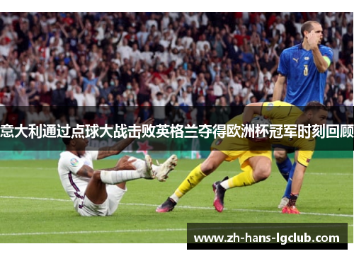 意大利通过点球大战击败英格兰夺得欧洲杯冠军时刻回顾