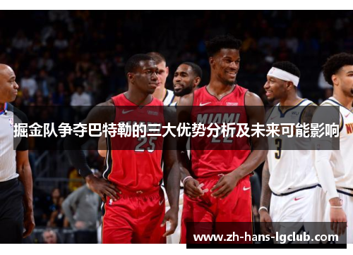 掘金队争夺巴特勒的三大优势分析及未来可能影响