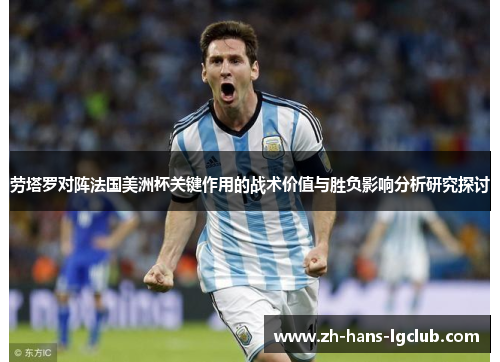 劳塔罗对阵法国美洲杯关键作用的战术价值与胜负影响分析研究探讨 劳塔罗对阵法国美洲杯关键作用的战术价值与胜负影响分析研究探讨