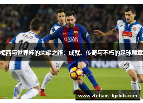 梅西与世界杯的荣耀之路：成就、传奇与不朽的足球篇章