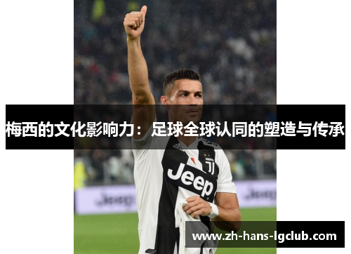 梅西的文化影响力：足球全球认同的塑造与传承
