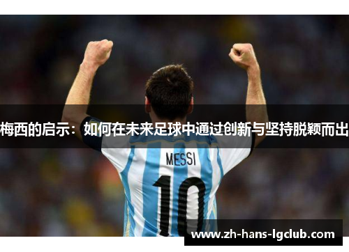 梅西的启示：如何在未来足球中通过创新与坚持脱颖而出