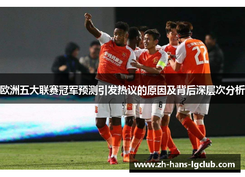 欧洲五大联赛冠军预测引发热议的原因及背后深层次分析